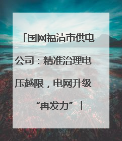 国网福清市供电公司：精准治理电压越限，电网升级“再发力”