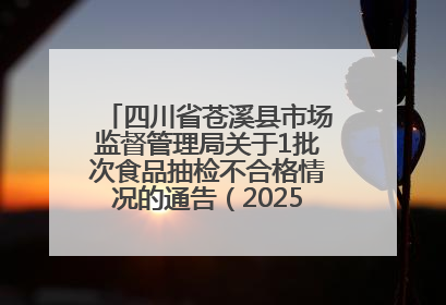 四川省苍溪县市场监督管理局关于1批次食品抽检不合格情况的通告（2025年第2号）
