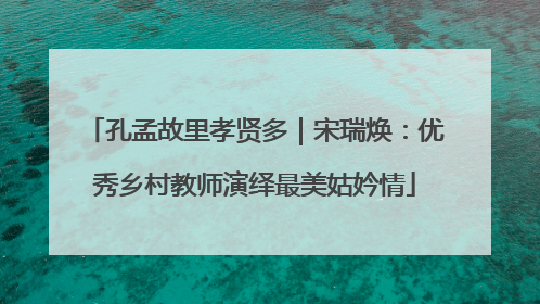 孔孟故里孝贤多｜宋瑞焕：优秀乡村教师演绎最美姑妗情