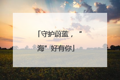 守护蔚蓝，“海”好有你