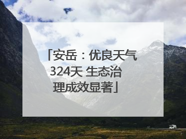 安岳：优良天气324天 生态治理成效显著