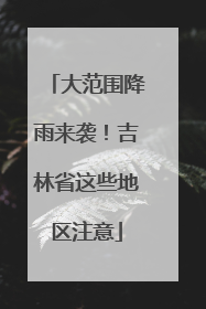 大范围降雨来袭！吉林省这些地区注意