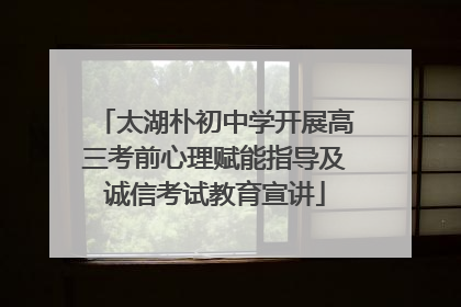 太湖朴初中学开展高三考前心理赋能指导及诚信考试教育宣讲