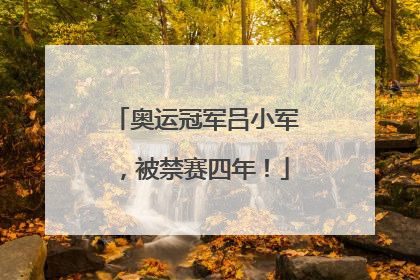奥运冠军吕小军，被禁赛四年！