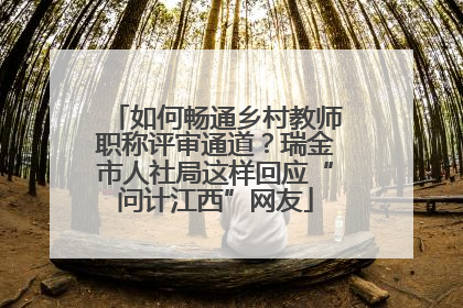 如何畅通乡村教师职称评审通道？瑞金市人社局这样回应“问计江西”网友