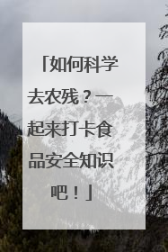 如何科学去农残？一起来打卡食品安全知识吧！