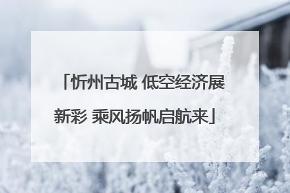 忻州古城 低空经济展新彩 乘风扬帆启航来