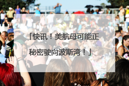 快讯！美航母可能正秘密驶向波斯湾！