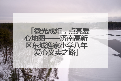 微光成炬，点亮爱心地图——济南高新区东城逸家小学八年爱心义卖之路