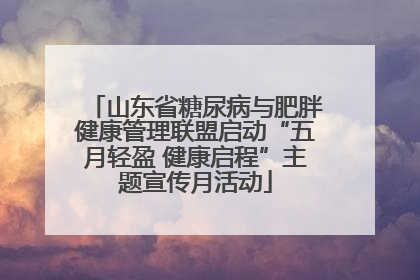 山东省糖尿病与肥胖健康管理联盟启动“五月轻盈 健康启程”主题宣传月活动