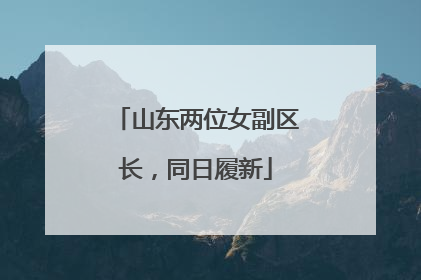 山东两位女副区长，同日履新
