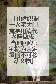 山西洪洞一老宅大门竟是用清代老匾做成 当地回应：宅院为未定级的不可移动文物