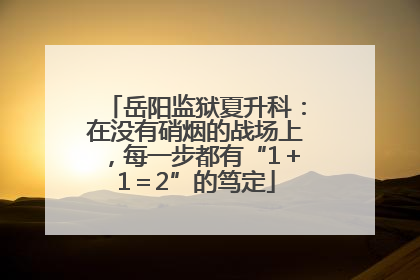 岳阳监狱夏升科：在没有硝烟的战场上，每一步都有“1＋1＝2”的笃定