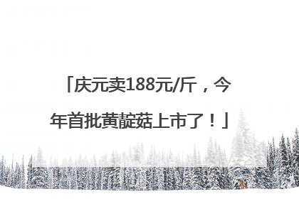 庆元卖188元/斤，今年首批黄靛菇上市了！