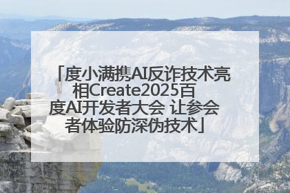 度小满携AI反诈技术亮相Create2025百度AI开发者大会 让参会者体验防深伪技术