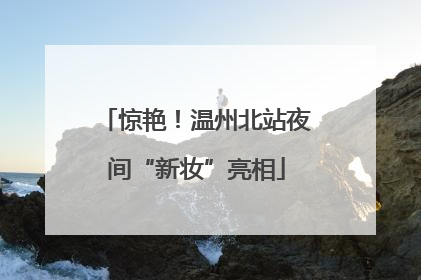 惊艳！温州北站夜间“新妆”亮相