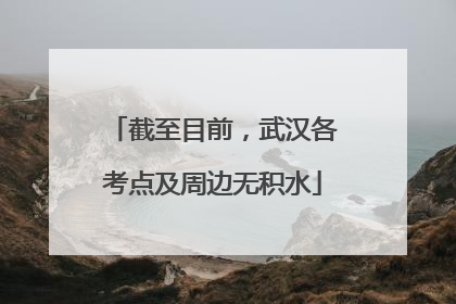 截至目前，武汉各考点及周边无积水