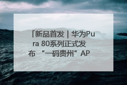 新品首发｜华为Pura 80系列正式发布 “一码贵州”APP抢先开售！