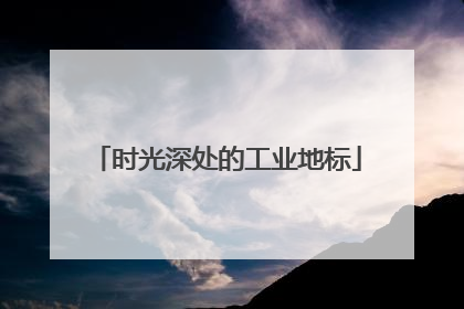 时光深处的工业地标