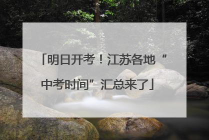 明日开考！江苏各地“中考时间”汇总来了