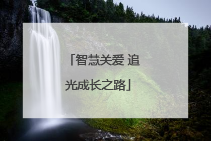 智慧关爱 追光成长之路