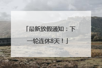 最新放假通知：下一轮连休8天！
