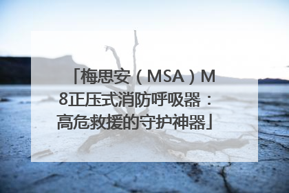梅思安（MSA）M8正压式消防呼吸器：高危救援的守护神器