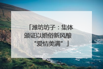 潍坊坊子：集体颁证以婚俗新风酿“爱情美满”