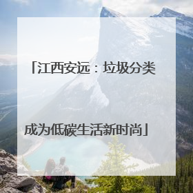 江西安远：垃圾分类成为低碳生活新时尚