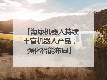 海康机器人持续丰富机器人产品，强化智能布局