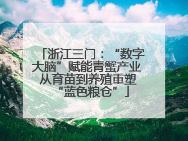 浙江三门：“数字大脑”赋能青蟹产业 从育苗到养殖重塑“蓝色粮仓”