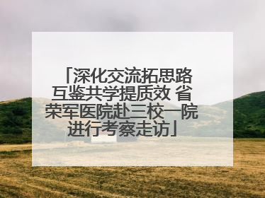 深化交流拓思路 互鉴共学提质效 省荣军医院赴三校一院进行考察走访