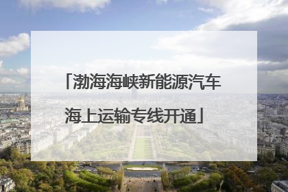 渤海海峡新能源汽车海上运输专线开通