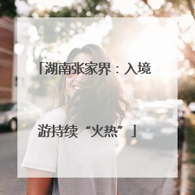 湖南张家界：入境游持续“火热”