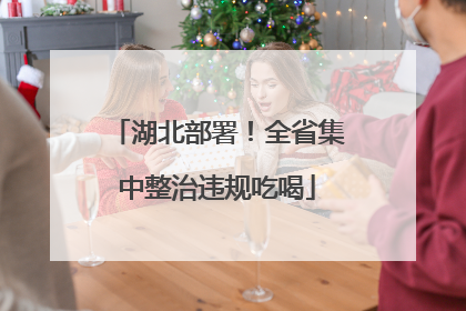 湖北部署！全省集中整治违规吃喝