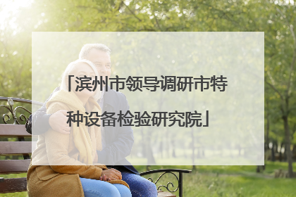 滨州市领导调研市特种设备检验研究院