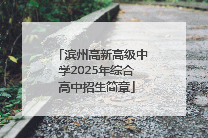 滨州高新高级中学2025年综合高中招生简章