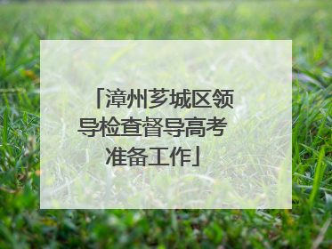漳州芗城区领导检查督导高考准备工作