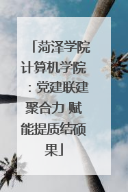 菏泽学院计算机学院：党建联建聚合力 赋能提质结硕果