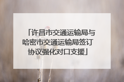 许昌市交通运输局与哈密市交通运输局签订协议强化对口支援