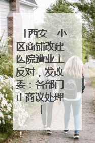 西安一小区商铺改建医院遭业主反对，发改委：各部门正商议处理