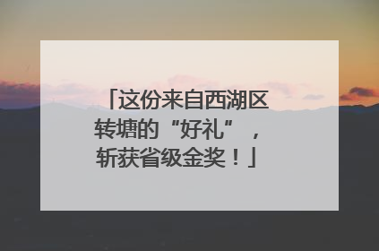 这份来自西湖区转塘的“好礼”，斩获省级金奖！