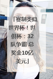 赛制类似世界杯！世俱杯：32队争霸 总奖金10亿美元