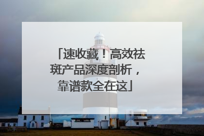 速收藏！高效祛斑产品深度剖析，靠谱款全在这