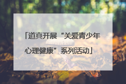 道真开展“关爱青少年心理健康”系列活动