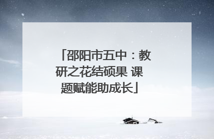 邵阳市五中：教研之花结硕果 课题赋能助成长
