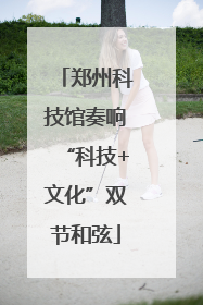 郑州科技馆奏响“科技+文化”双节和弦