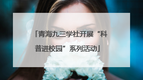 青海九三学社开展“科普进校园”系列活动