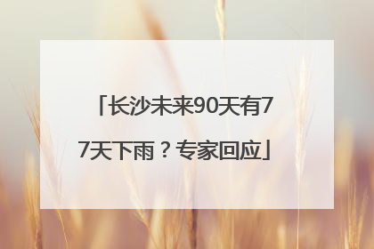 长沙未来90天有77天下雨？专家回应