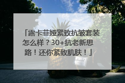露卡菲娅紧致抗皱套装怎么样？30+抗老新思路！还你紧致肌肤！